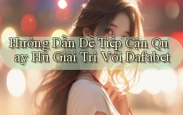 hướng dẫn dễ tiếp cận quay hũ giải trí với dafabet