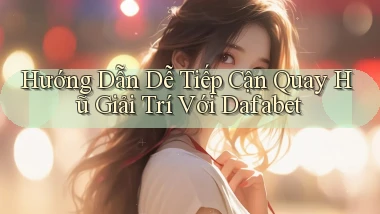 hướng dẫn dễ tiếp cận quay hũ giải trí với dafabet