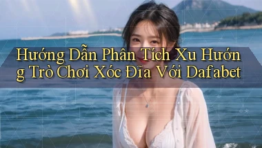 hướng dẫn phân tích xu hướng trò chơi xóc đĩa với dafabet