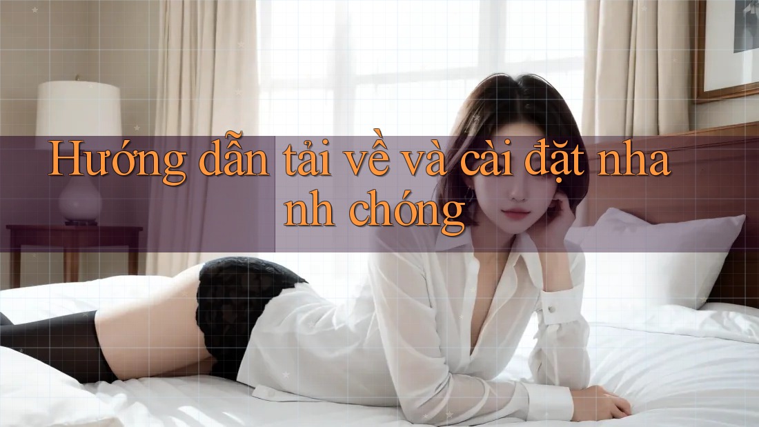 Hướng dẫn tải về và cài đặt nhanh chóng