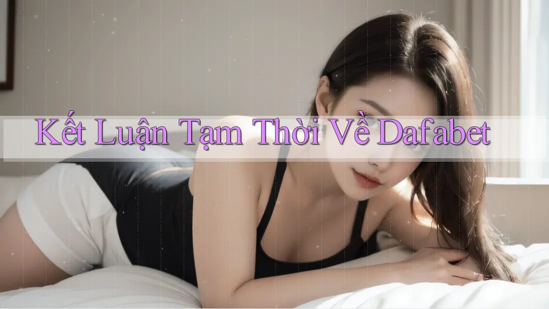 Kết Luận Tạm Thời Về Dafabet