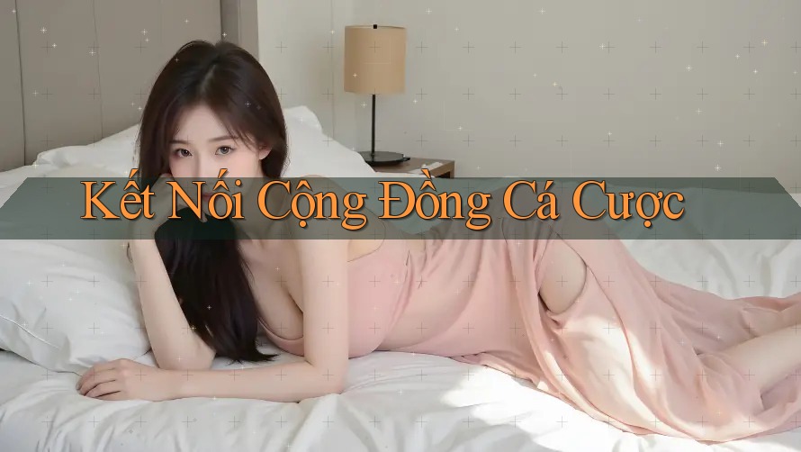 Kết Nối Cộng Đồng Cá Cược