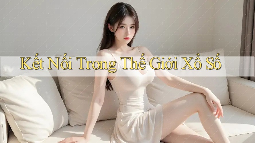 Kết Nối Trong Thế Giới Xổ Số