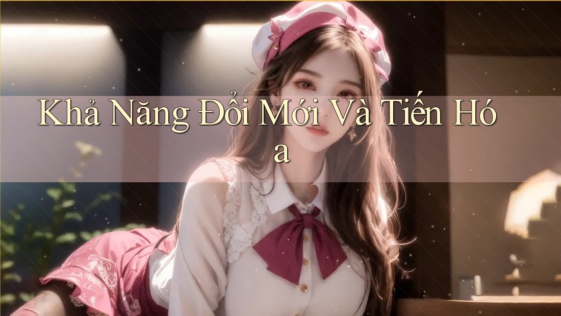 Khả Năng Đổi Mới Và Tiến Hóa