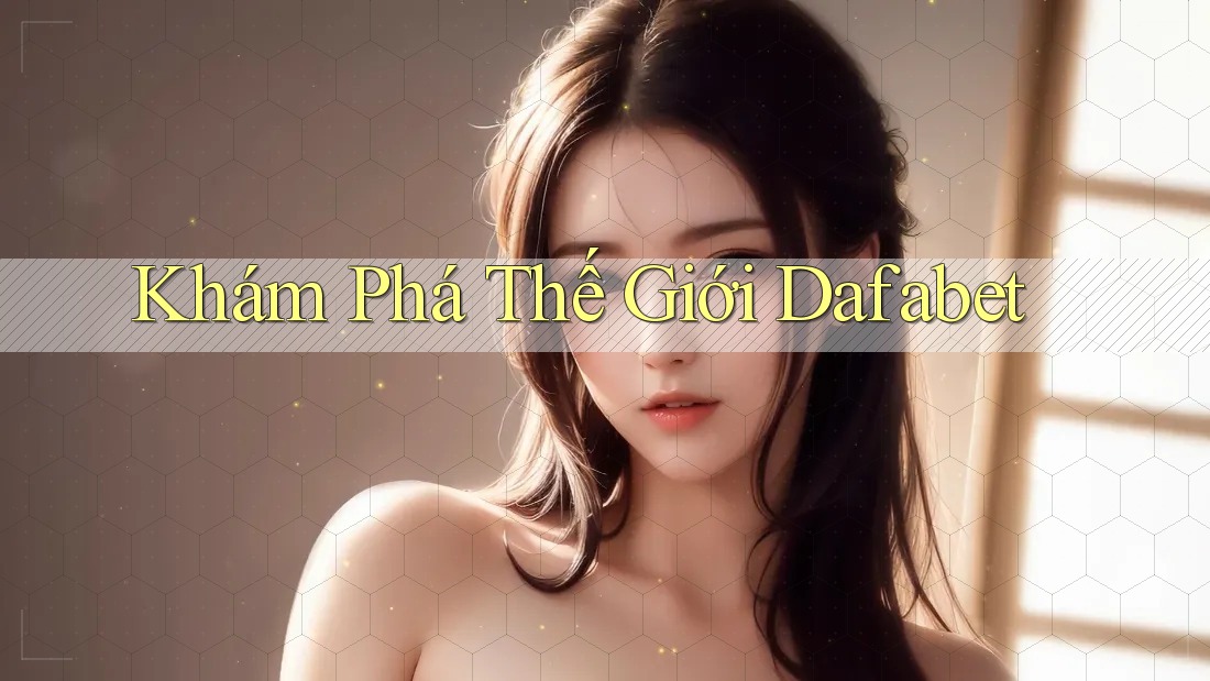 Khám Phá Thế Giới Dafabet Khám Phá Thế Giới Dafabet