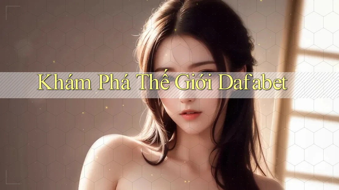 Khám Phá Thế Giới Dafabet