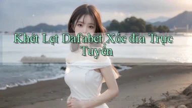 khét lẹt dafabet xóc đĩa trực tuyến