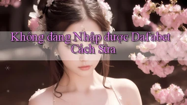 không đăng nhập được dafabet cách sửa