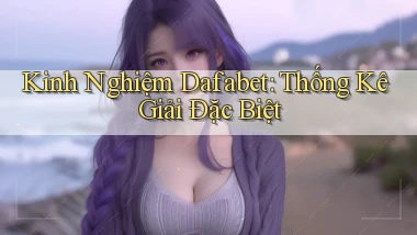 kinh nghiệm dafabet thống kê giải đặc biệt