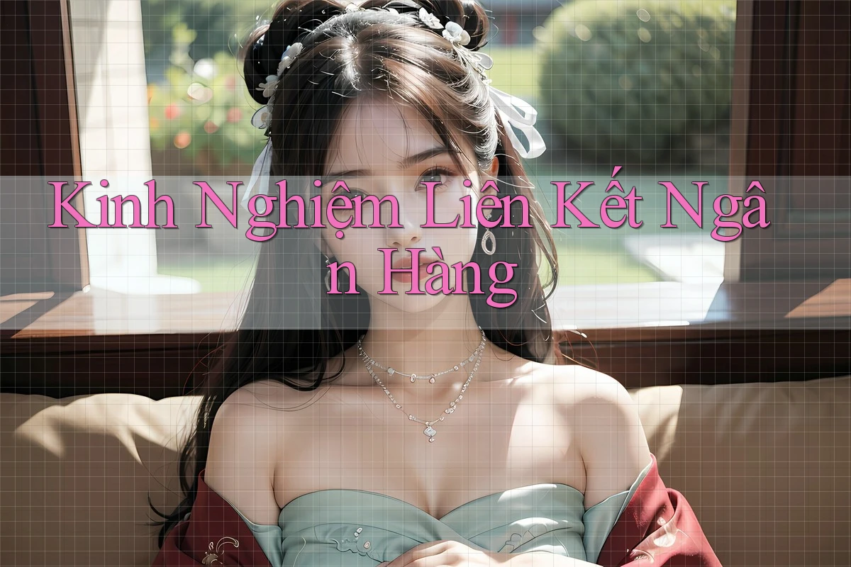 Kinh Nghiệm Liên Kết Ngân Hàng