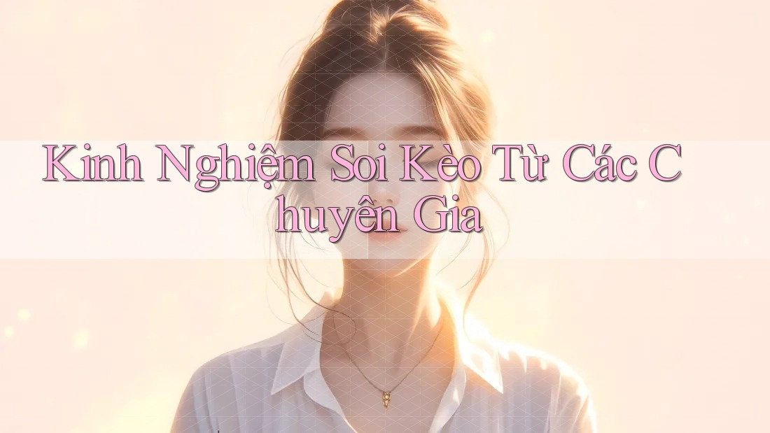 Kinh Nghiệm Soi Kèo Từ Các Chuyên Gia