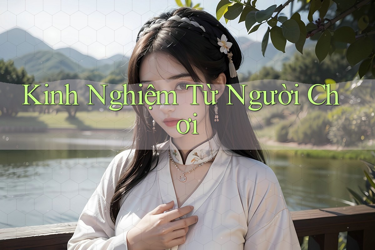Kinh Nghiệm Từ Người Chơi Kinh Nghiệm Từ Người Chơi