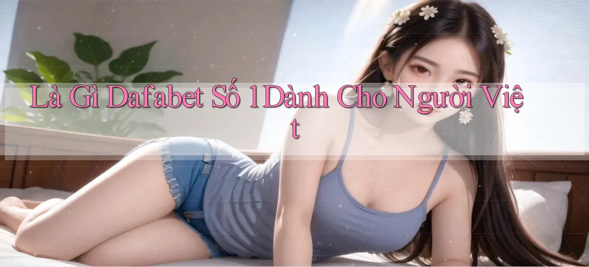 là gì dafabet số 1 dành cho người việt