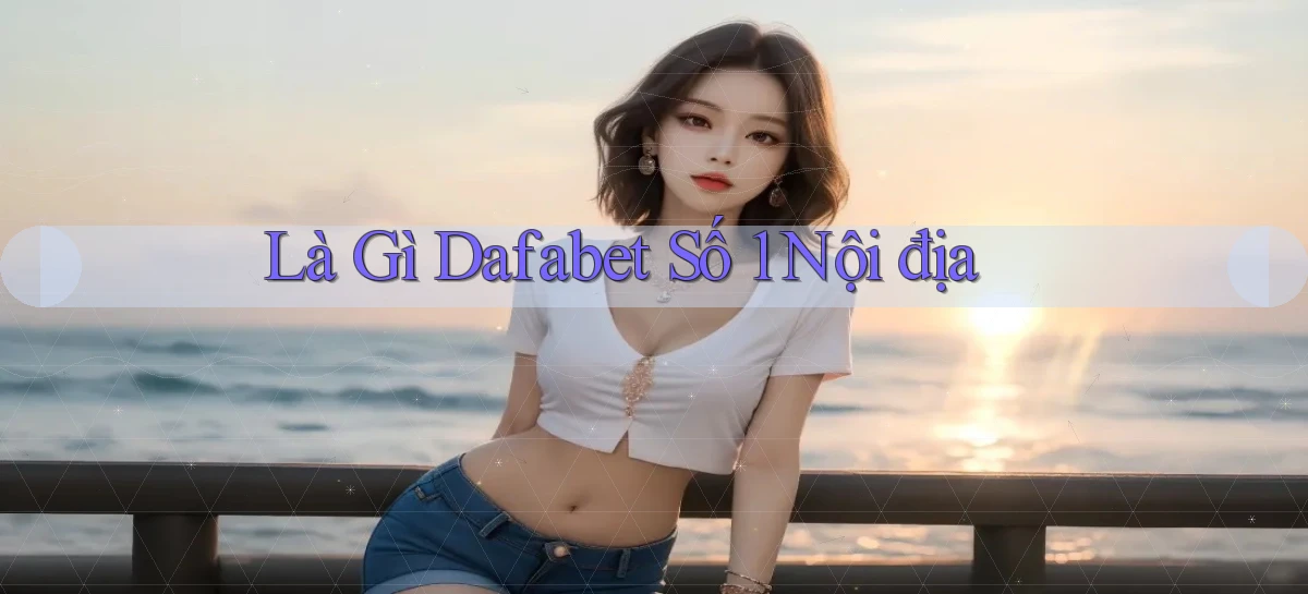 dafabet   Nền Tảng Gamer Trang Mới Bảo Mật