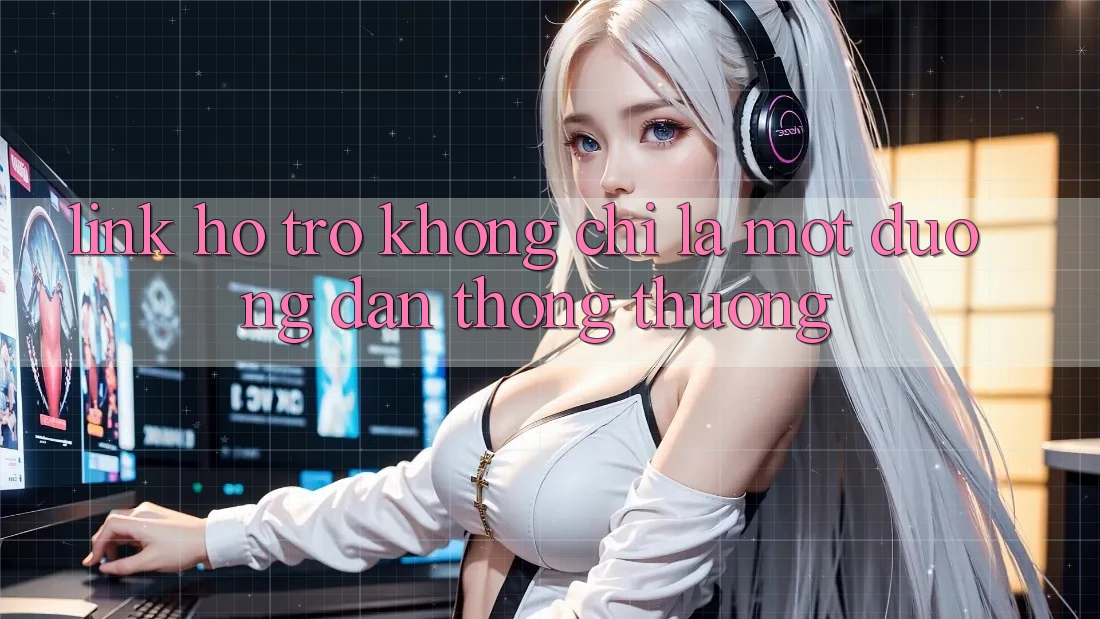 “Link Hỗ Trợ” Không Chỉ Là Một Đường Dẫn Thông Thường