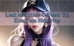 link mới nhất dafabet tại Kon Tum hiện nay