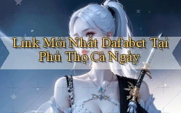 link mới nhất dafabet tại Phú Thọ cả ngày