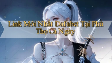 link mới nhất dafabet tại Phú Thọ cả ngày
