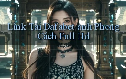 link tải dafabet ảnh phong cách full hd