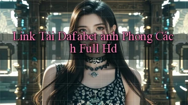 link tải dafabet ảnh phong cách full hd
