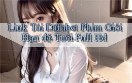 link tải dafabet phim giới hạn độ tuổi full hd