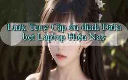 link truy cập ổn định dafabet laptop hiện nay