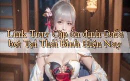link truy cập ổn định dafabet tại Thái Bình hiện nay