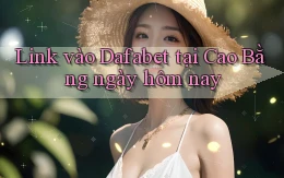 link vào dafabet tại Cao Bằng ngày hôm nay