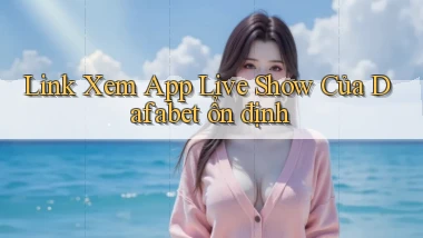 link xem app live show của dafabet ổn định