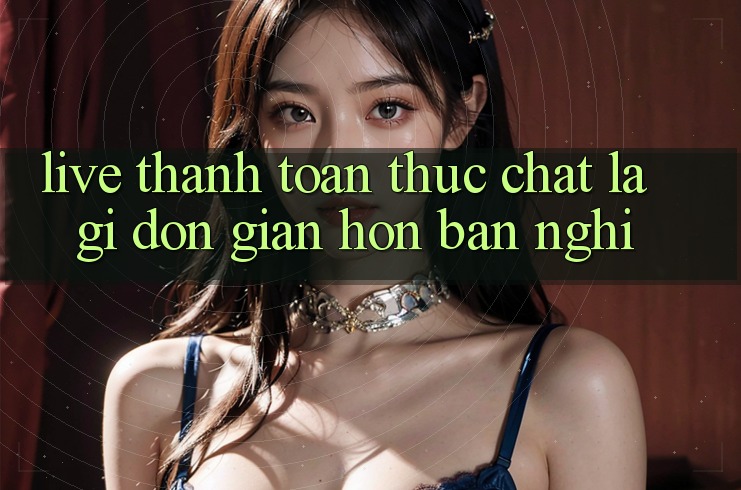 “Live Thanh Toán” Thực Chất Là Gì? Đơn Giản Hơn Bạn Nghĩ!