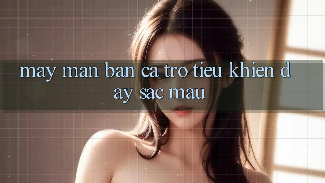 “May mắn Bắn cá” – Trò Tiêu Khiển Đầy Sắc Màu