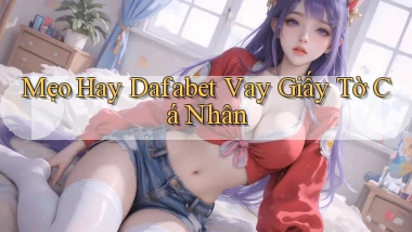 mẹo hay dafabet vay giấy tờ cá nhân