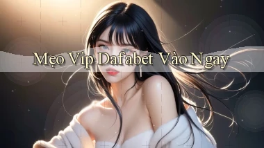 mẹo vip dafabet vào ngay