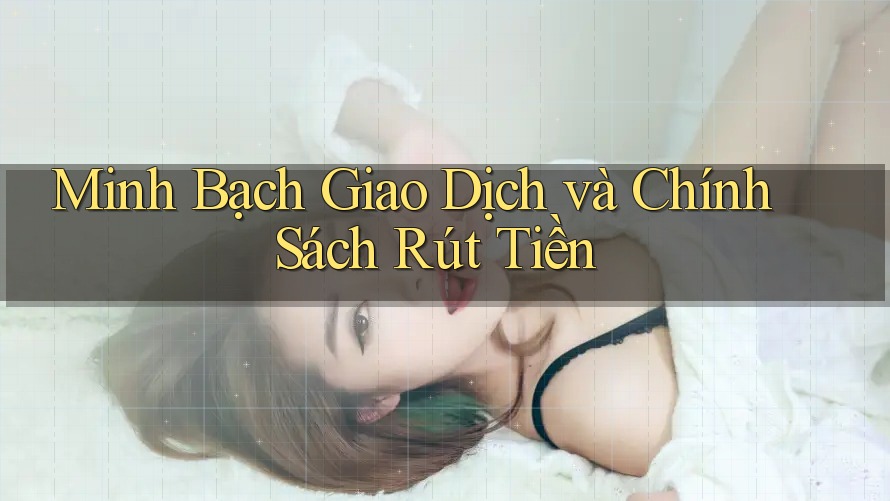 Minh Bạch Giao Dịch và Chính Sách Rút Tiền Minh Bạch Giao Dịch và Chính Sách Rút Tiền