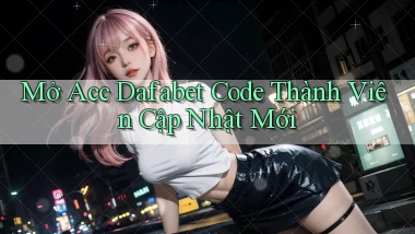 mở acc dafabet code thành viên cập nhật mới