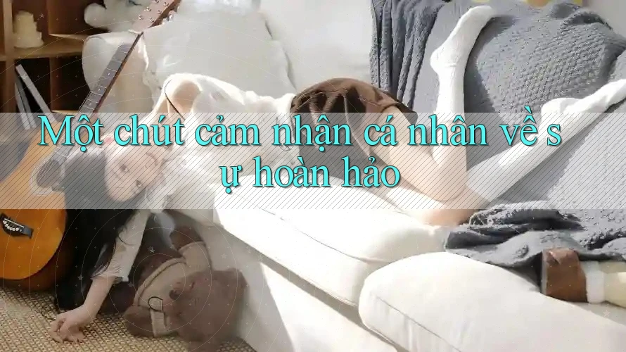 Một chút cảm nhận cá nhân về sự hoàn hảo