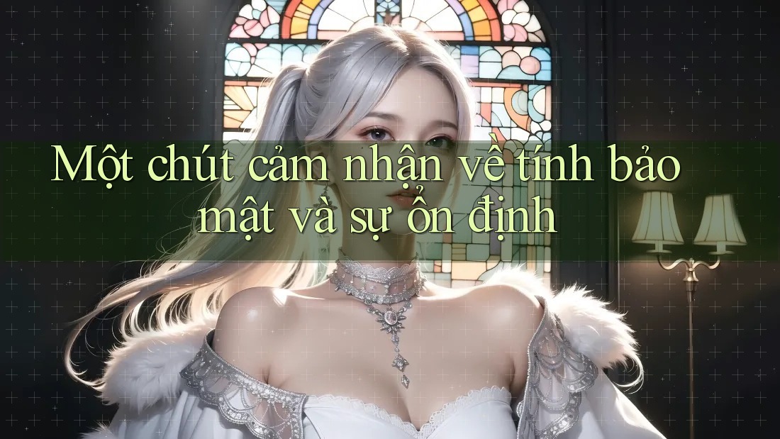 Một chút cảm nhận về tính bảo mật và sự ổn định Một chút cảm nhận về tính bảo mật và sự ổn định