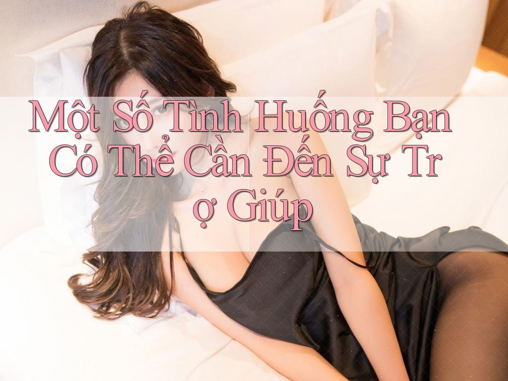 Một Số Tình Huống Bạn Có Thể Cần Đến Sự Trợ Giúp