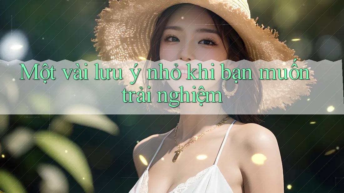 Một vài lưu ý nhỏ khi bạn muốn trải nghiệm