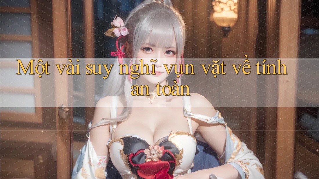 Một vài suy nghĩ vụn vặt về tính an toàn