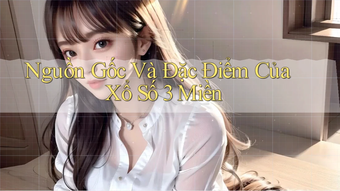 Nguồn Gốc Và Đặc Điểm Của Xổ Số 3 Miền