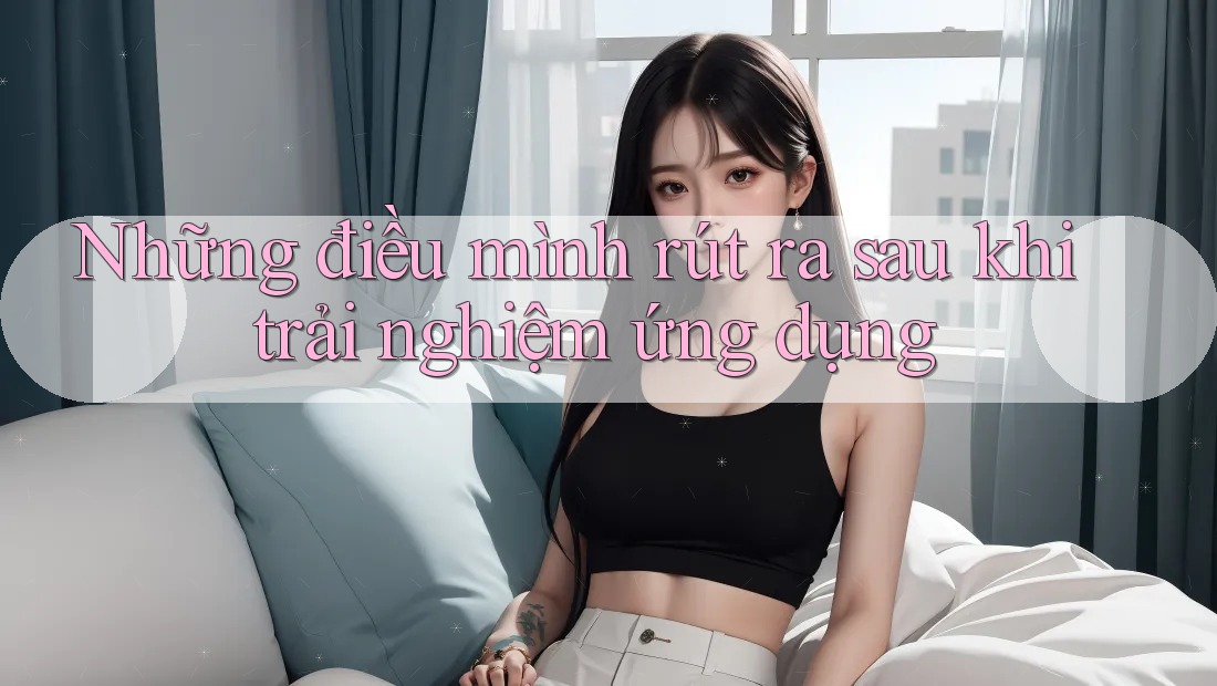 Những điều mình rút ra sau khi trải nghiệm ứng dụng
