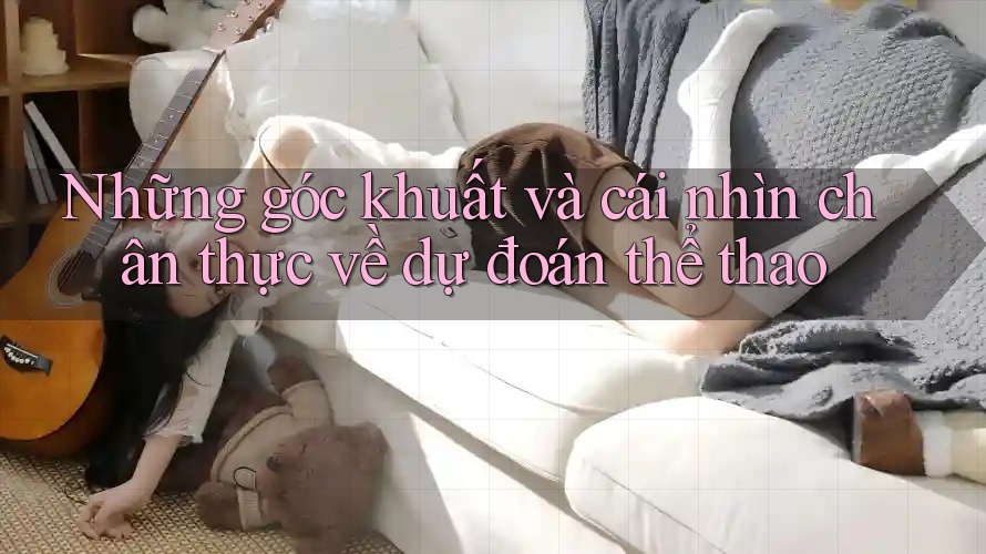 Những góc khuất và cái nhìn chân thực về dự đoán thể thao
