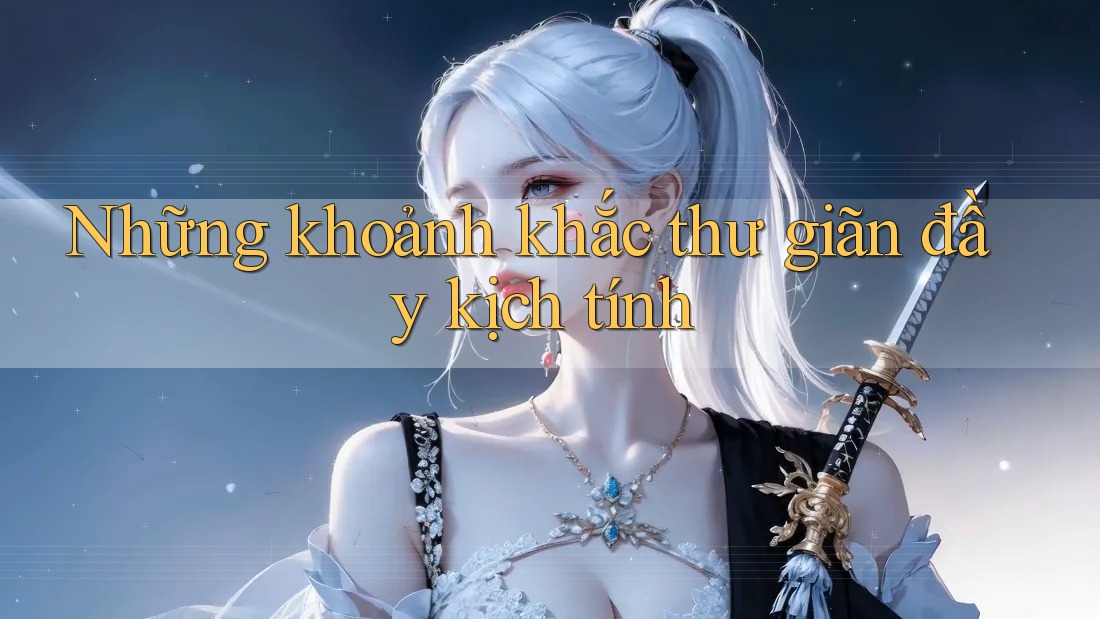 Những khoảnh khắc thư giãn đầy kịch tính