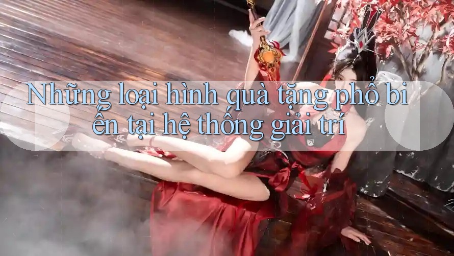 Những loại hình quà tặng phổ biến tại hệ thống giải trí