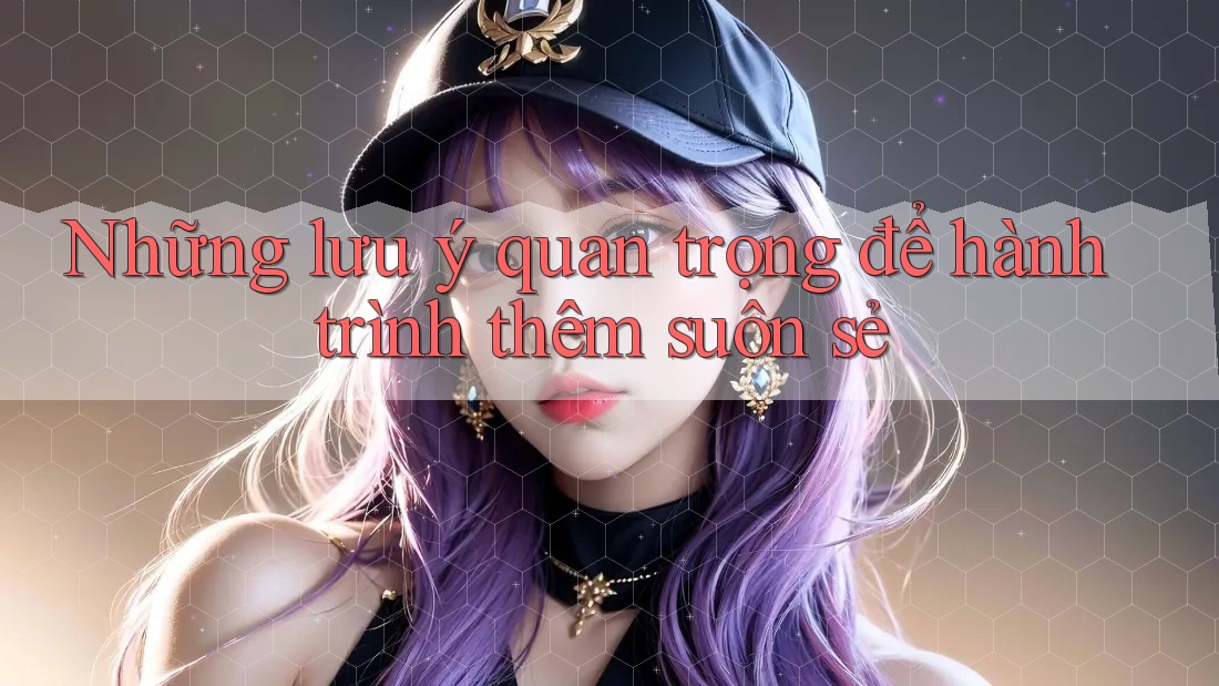 Những lưu ý quan trọng để hành trình thêm suôn sẻ Những lưu ý quan trọng để hành trình thêm suôn sẻ
