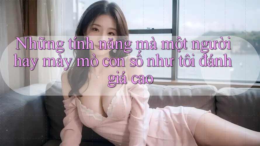 Những tính năng mà một người hay mày mò con số như tôi đánh giá cao