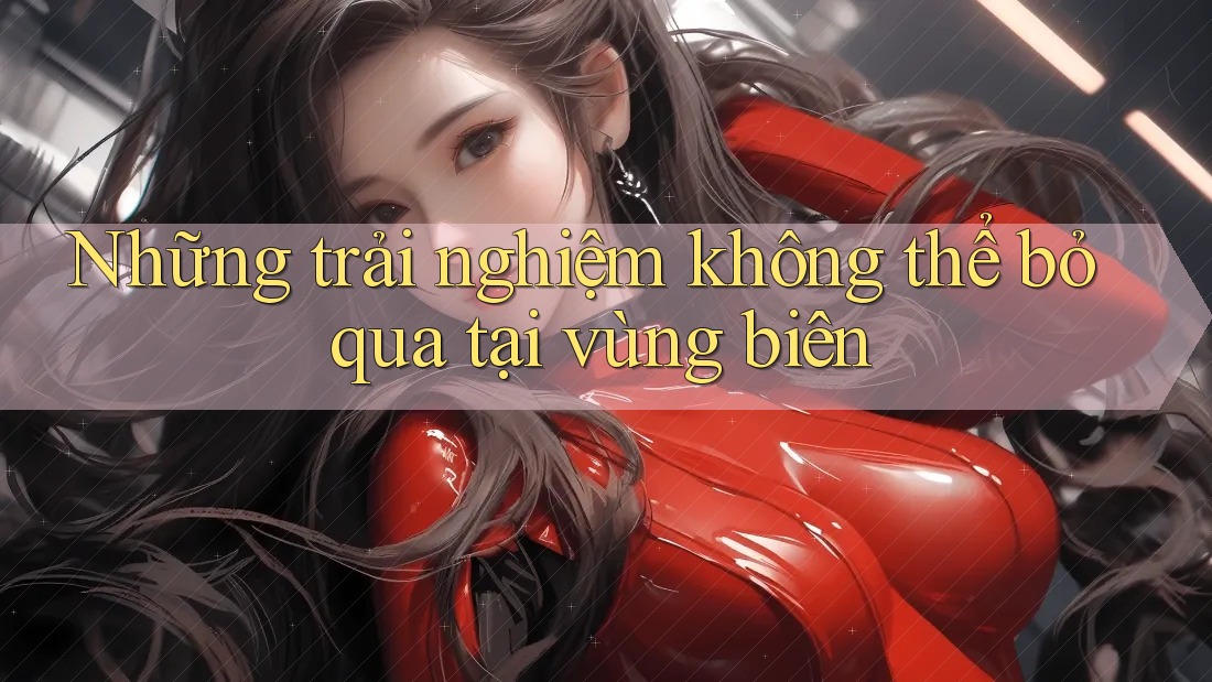 Những trải nghiệm không thể bỏ qua tại vùng biên