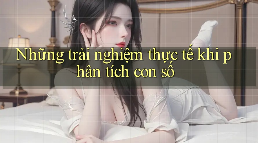Những trải nghiệm thực tế khi phân tích con số