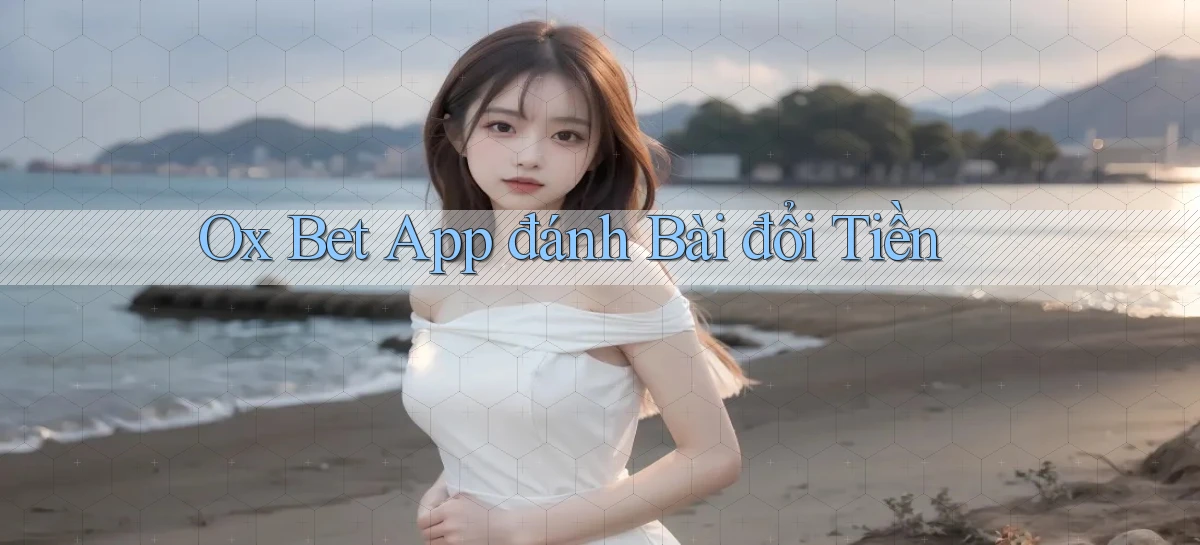 ox bet app đánh bài đổi tiền